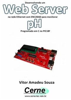 Desenvolvendo Um Web Server Na Rede Ethernet Com Enc28j60 Para Monitorar Ph Programado Em C No Pic18f (eBook, PDF) - Souza, Vitor Amadeu