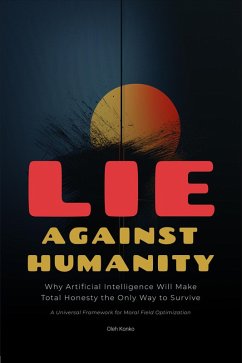 Lie Against Humanity: Why Artificial Intelligence Will Make Total Honesty the Only Way to Survive (Society & Civilization, #2) (eBook, ePUB) - Konko, Oleh
