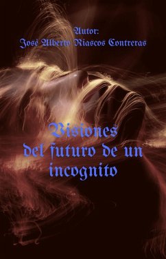 Visiones del futuro de un incognito (eBook, ePUB) - Contreras, Josè Alberto Riascos