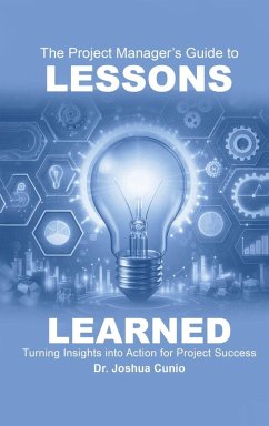 The Project Manager's Guide to Lessons Learned - Cunio, Joshua
