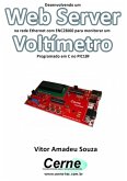 Desenvolvendo Um Web Server Na Rede Ethernet Com Enc28j60 Para Monitorar Um Voltímetro Programado Em C No Pic18f (eBook, PDF)