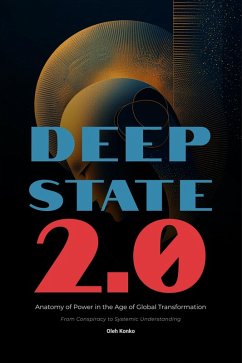 The Deep State 2.0: Anatomy of Power in the Age of Global Transformation (From Conspiracy to Systemic Understanding) (eBook, ePUB) - Konko, Oleh