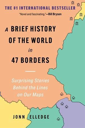 A Brief History of the World in 47 Borders A Brief History of the World in 47 Borders