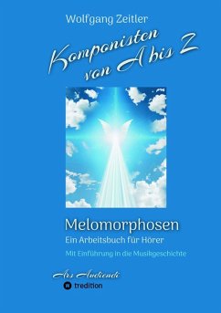 Komponisten von A bis Z - Melomorphosen   Früchte der Musikmeditation, sichtbar gemachte Informationsmatrix ausgewählter Musikstücke, Gestaltwerkzeuge für Musikhörer; ohne Notenkenntnisse. (eBook, ePUB) - Zeitler, Wolfgang