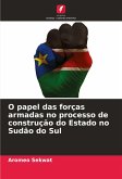 O papel das forças armadas no processo de construção do Estado no Sudão do Sul O papel das forças armadas no processo de construção do Estado no Sudão do Sul