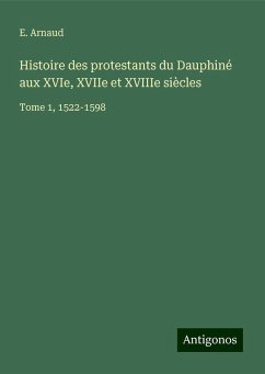 Histoire des protestants du Dauphiné aux XVIe, XVIIe et XVIIIe siècles - Arnaud, E.