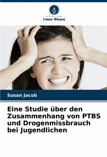 Eine Studie über den Zusammenhang von PTBS und Drogenmissbrauch bei Jugendlichen Eine Studie über den Zusammenhang von PTBS und Drogenmissbrauch bei Jugendlichen
