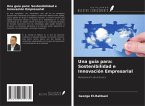 Una guía para: Sostenibilidad e Innovación Empresarial Una guía para: Sostenibilidad e Innovación Empresarial