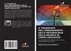 IL PARADOSSO DELL'INSEGNAMENTO DELLA METODOLOGIA DELLA RICERCA IN CAMPO EDUCATIVO IL PARADOSSO DELL'INSEGNAMENTO DELLA METODOLOGIA DELLA RICERCA IN CAMPO EDUCATIVO