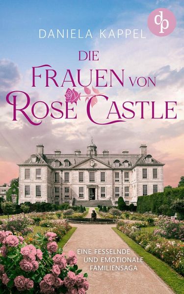 Die Frauen von Rose Castle   Eine fesselnde und emotionale Familiensaga (eBook, ePUB)