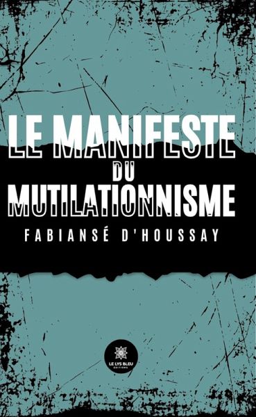 Le manifeste du mutilationnisme (eBook, ePUB) Le manifeste du mutilationnisme (eBook, ePUB)