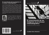 El renacimiento de las imágenes en el ensayo cinematográfico El renacimiento de las imágenes en el ensayo cinematográfico