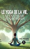 Le yoga de la vie, le tantrisme au quotidien (eBook, ePUB)