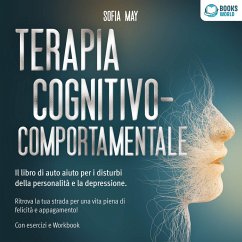 Terapia cognitivo-comportamentale: Il libro di auto aiuto per i disturbi di personalità e la depressione. Ritrova la tua strada verso una vita piena di felicità e appagamento! (MP3-Download) - May, Sofia