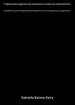 7 Tópicos Para Organizar Seu Orçamento E Mudar Sua Vida Financeira (eBook, ePUB) - Vieira, Gabriella Batista