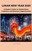 Lunar New Year 2025: A Modern Guide to Celebrations, Traditions and Business Opportunities (eBook, ePUB) Lunar New Year 2025: A Modern Guide to Celebrations, Traditions and Business Opportunities (eBook, ePUB)