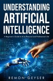 Understanding Artificial Intelligence: A Beginner's Guide to AI in Personal and Professional Life (eBook, ePUB)