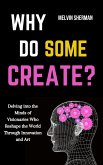 Why Do Some Create?: Delving into the Minds of Visionaries Who Reshape the World through Innovation and Art (eBook, ePUB) Why Do Some Create?: Delving into the Minds of Visionaries Who Reshape the World through Innovation and Art (eBook, ePUB)