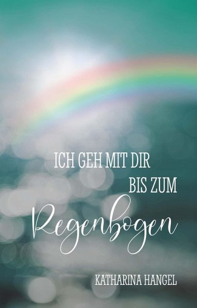 Ich geh mit dir bis zum Regenbogen (eBook, ePUB) Ich geh mit dir bis zum Regenbogen (eBook, ePUB)