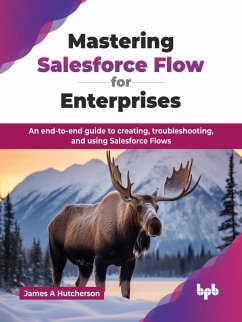 Mastering Salesforce Flow for Enterprises: An end-to-end guide to creating, troubleshooting, and using Salesforce Flows (eBook, ePUB) - Hutcherson, James A
