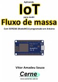 Aplicando Iot Para Medir Fluxo De Massa Com Esp8266 (nodemcu) Programado Em Arduino (eBook, PDF)