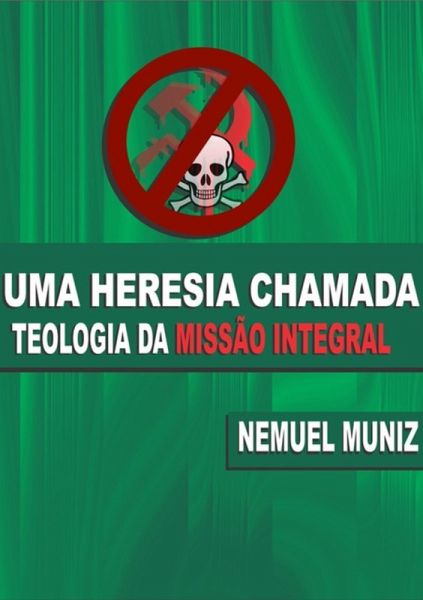 Uma Heresia Chamada Teologia Da Missão Integral (eBook, PDF) Uma Heresia Chamada Teologia Da Missão Integral (eBook, PDF)