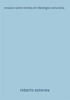 Ensaios Sobre Fontes Em Ideologia Comunista (eBook, PDF) - Esteves, Roberto Ensaios Sobre Fontes Em Ideologia Comunista (eBook, PDF) - Esteves, Roberto