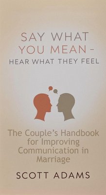 Cover Say What You Mean, Hear What They Feel - The Couple's Handbook for Improving Communication in Marriage (eBook, ePUB)
