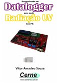Desenvolvendo Um Datalogger Para Medir Radiação Uv Com Pic (eBook, PDF)