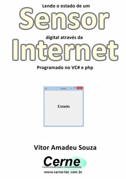 Lendo O Estado De Um Sensor Digital Através Da Internet Programado No Vc# E Php (eBook, PDF) Lendo O Estado De Um Sensor Digital Através Da Internet Programado No Vc# E Php (eBook, PDF)
