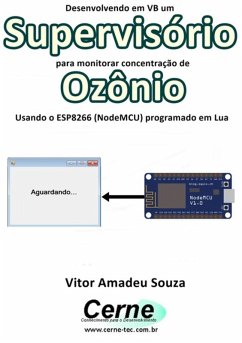 Desenvolvendo Em Vb Um Supervisório Para Monitorar Concentração De Ozônio Usando O Esp8266 (nodemcu) Programado Em Lua (eBook, PDF) - Souza, Vitor Amadeu