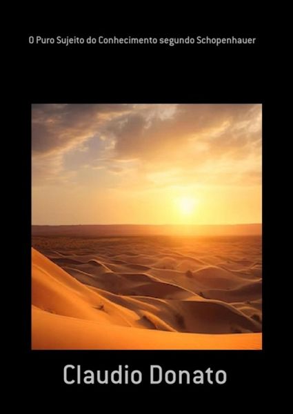 O Puro Sujeito Do Conhecimento Segundo Schopenhauer (eBook, PDF) O Puro Sujeito Do Conhecimento Segundo Schopenhauer (eBook, PDF)