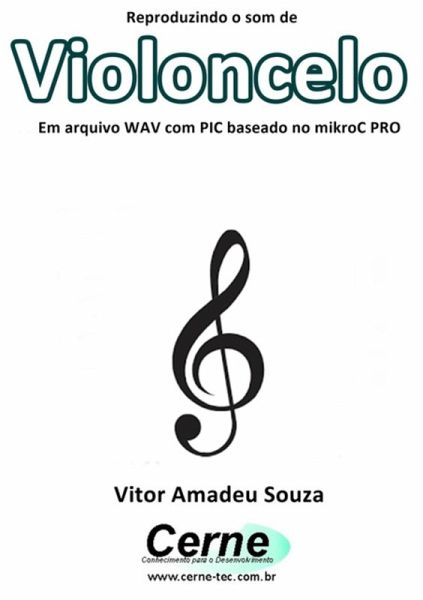 Reproduzindo O Som De Violoncelo Em Arquivo Wav Com Pic Baseado No Mikroc Pro (eBook, PDF) Reproduzindo O Som De Violoncelo Em Arquivo Wav Com Pic Baseado No Mikroc Pro (eBook, PDF)