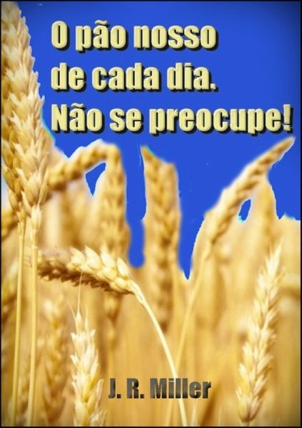 O Pão Nosso De Cada Dia E Não Se Preocupe (eBook, ePUB) O Pão Nosso De Cada Dia E Não Se Preocupe (eBook, ePUB)