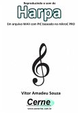 Reproduzindo O Som De Harpa Em Arquivo Wav Com Pic Baseado No Mikroc Pro (eBook, PDF)