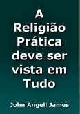 A Religião Prática Deve Ser Vista Em Tudo (eBook, ePUB) A Religião Prática Deve Ser Vista Em Tudo (eBook, ePUB)