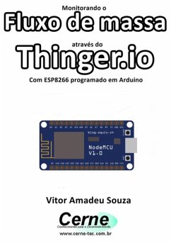 Monitorando O Fluxo De Massa Através Do Thinger.io Com Esp8266 (nodemcu) Programado Em Arduino (eBook, PDF) - Souza, Vitor Amadeu