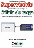 Desenvolvendo Em Vb Um Supervisório Para Monitoramento De Célula De Carga Usando O Esp8266 (nodemcu) Programado Em Lua (eBook, PDF)