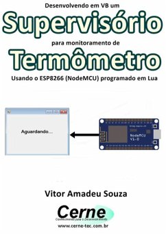 Desenvolvendo Em Vb Um Supervisório Para Monitoramento De Termômetro Usando O Esp8266 (nodemcu) Programado Em Lua (eBook, PDF) - Souza, Vitor Amadeu