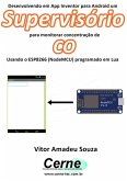 Desenvolvendo Em App Inventor Para Android Um Supervisório Para Monitorar Concentração De Co Usando O Esp8266 (nodemcu) Programado Em Lua (eBook, PDF)