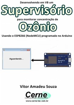 Desenvolvendo Em Vb Um Supervisório Para Monitorar Concentração De Ozônio Usando O Esp8266 (nodemcu) Programado No Arduino (eBook, PDF) - Souza, Vitor Amadeu