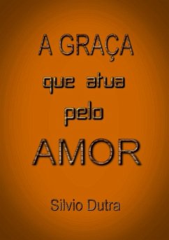 A Graça Que Que Atua Pelo Amor (eBook, ePUB) - Dutra, Silvio