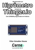 Monitorando Um Higrômetro Através Do Thinger.io Com Esp8266 (nodemcu) Programado Em Arduino (eBook, PDF)