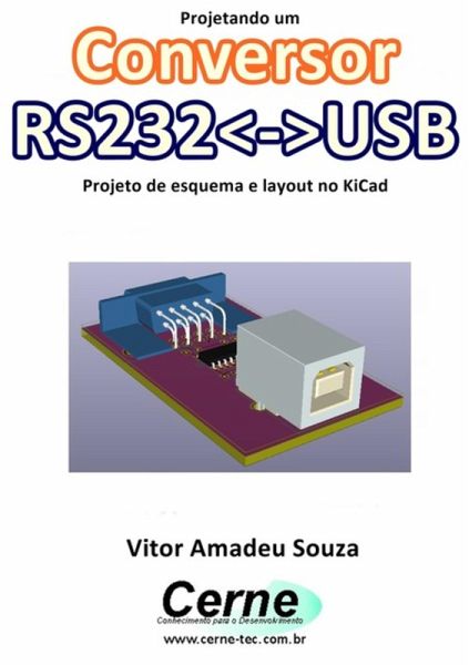 Projetando Um Conversor Rs232usb Projeto De Esquema E Layout No Kicad (eBook, PDF) Projetando Um Conversor Rs232usb Projeto De Esquema E Layout No Kicad (eBook, PDF)