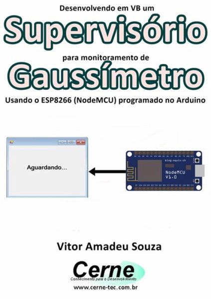Desenvolvendo Em Vb Um Supervisório Para Monitoramento De Gaussímetro Usando O Esp8266 (nodemcu) Programado No Arduino (eBook, PDF) Desenvolvendo Em Vb Um Supervisório Para Monitoramento De Gaussímetro Usando O Esp8266 (nodemcu) Programado No Arduino (eBook, PDF)
