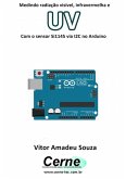 Medindo Radiação Visível, Infravermelha E Uv Com O Sensor Si1145 Via I2c No Arduino (eBook, PDF)