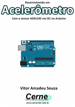 Desenvolvendo Um Acelerômetro Com O Sensor Adxl345 Via I2c No Arduino (eBook, PDF) - Souza, Vitor Amadeu