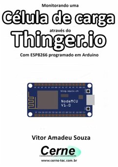 Monitorando Uma Célula De Carga Através Do Thinger.io Com Esp8266 (nodemcu) Programado Em Arduino (eBook, PDF) - Souza, Vitor Amadeu