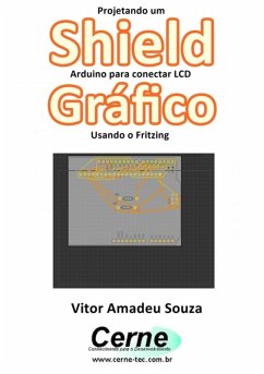Projetando Um Shield Arduino Para Conectar Lcd Gráfico Usando O Fritzing (eBook, PDF) - Souza, Vitor Amadeu