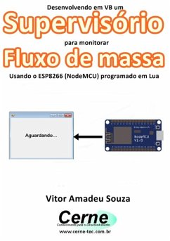 Desenvolvendo Em Vb Um Supervisório Para Monitoramento De Fluxo De Massa Usando O Esp8266 (nodemcu) Programado Em Lua (eBook, PDF) - Souza, Vitor Amadeu